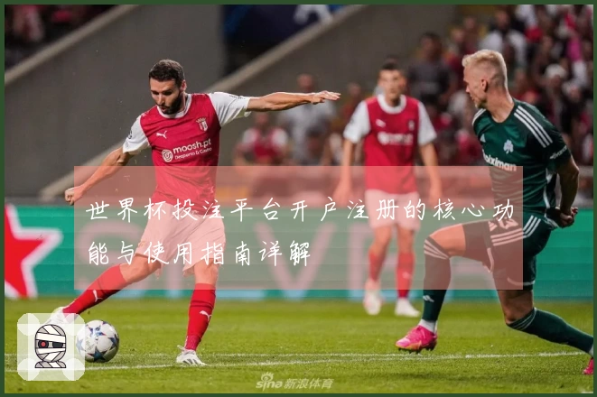 世界杯投注平台开户注册的核心功能与使用指南详解